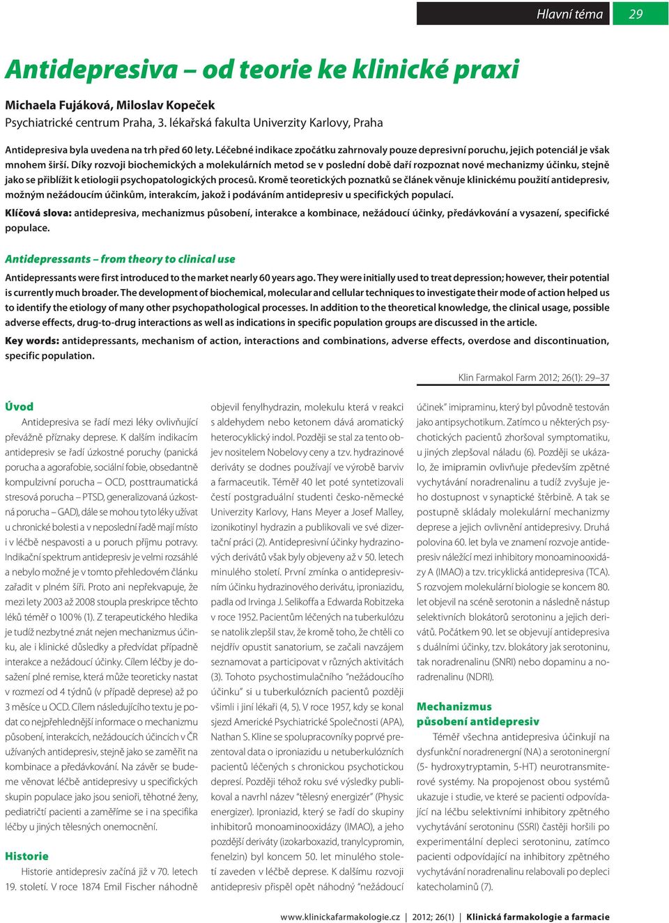 Díky rozvoji biochemických a molekulárních metod se v poslední době daří rozpoznat nové mechanizmy účinku, stejně jako se přiblížit k etiologii psychopatologických procesů.