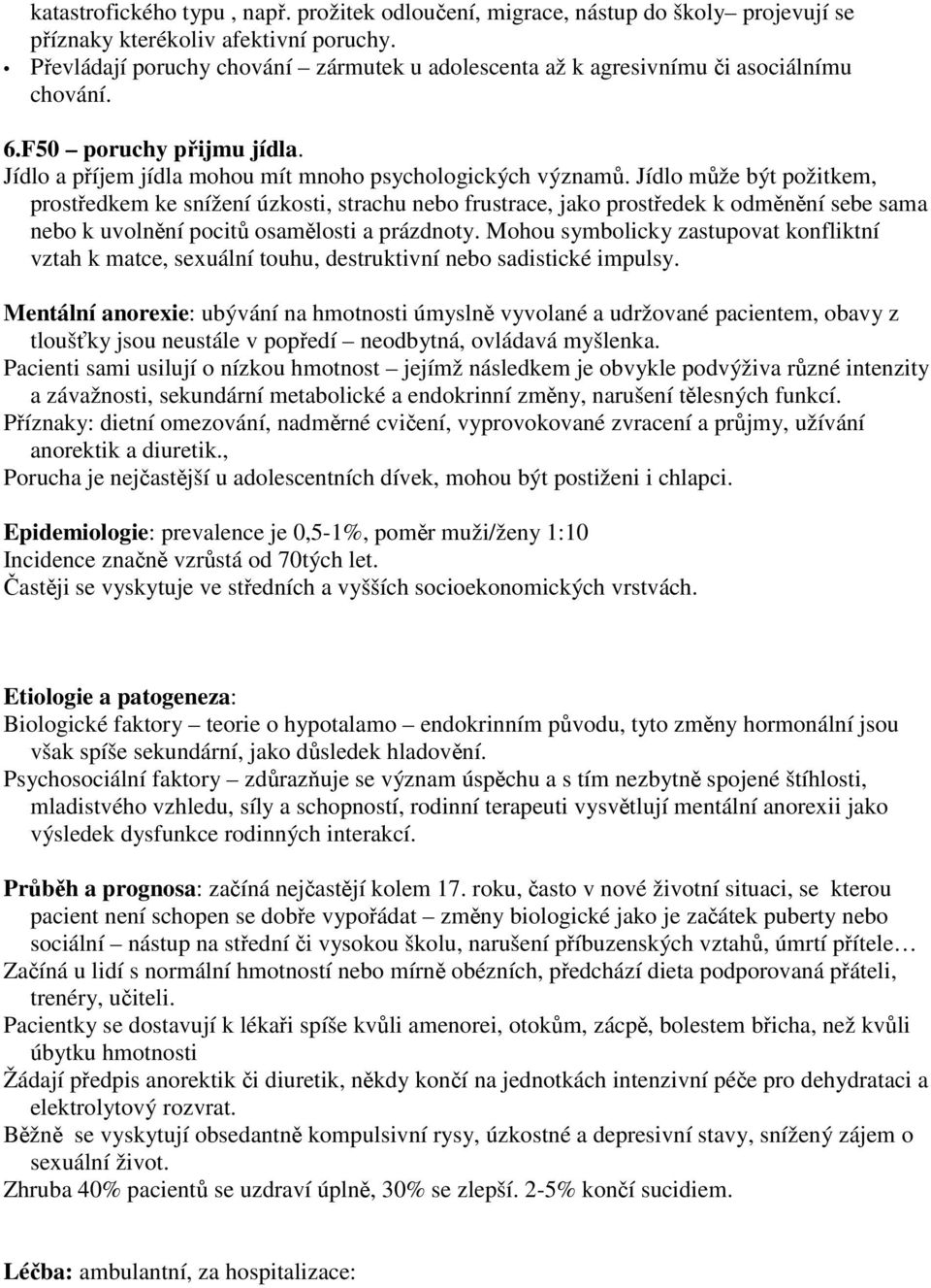 Jídlo může být požitkem, prostředkem ke snížení úzkosti, strachu nebo frustrace, jako prostředek k odměnění sebe sama nebo k uvolnění pocitů osamělosti a prázdnoty.