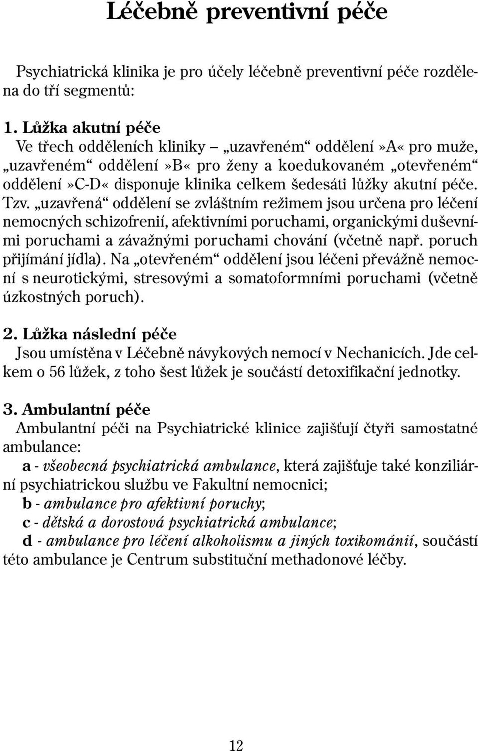 Tzv. uzavøená oddìlení se zvláštním režimem jsou urèena pro léèení nemocných schizofrenií, afektivními poruchami, organickými duševními poruchami a závažnými poruchami chování (vèetnì napø.