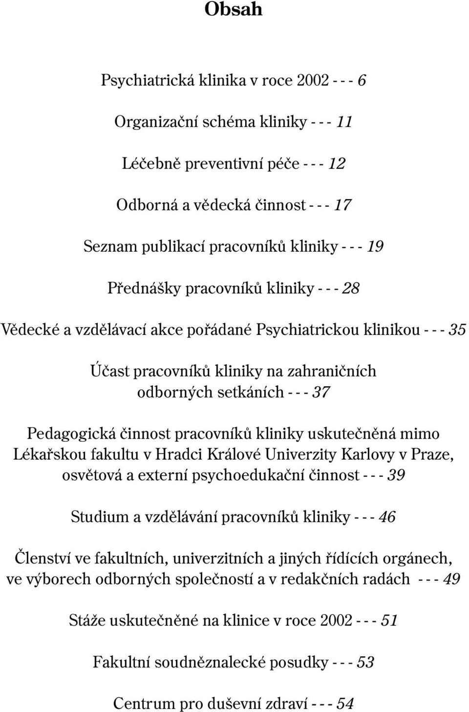 pracovníkù kliniky uskuteènìná mimo Lékaøskou fakultu v Hradci Králové Univerzity Karlovy v Praze, osvìtová a externí psychoedukaèní èinnost - - - 39 Studium a vzdìlávání pracovníkù kliniky - - - 46