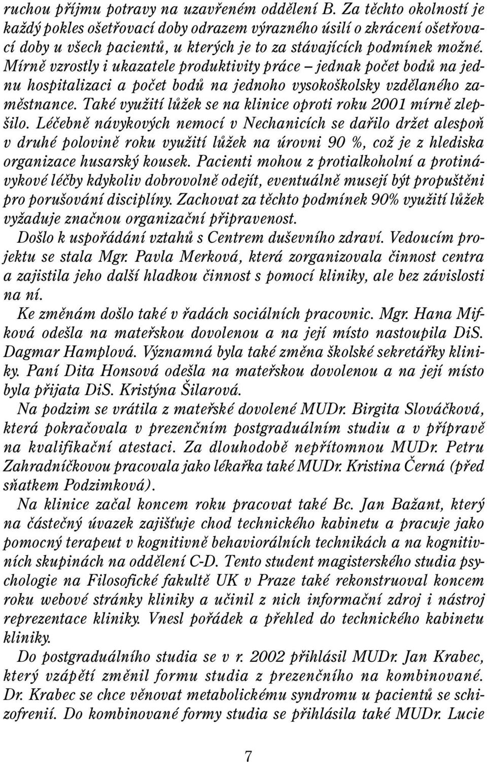 Mírnì vzrostly i ukazatele produktivity práce jednak poèet bodù na jednu hospitalizaci a poèet bodù na jednoho vysokoškolsky vzdìlaného zamìstnance.