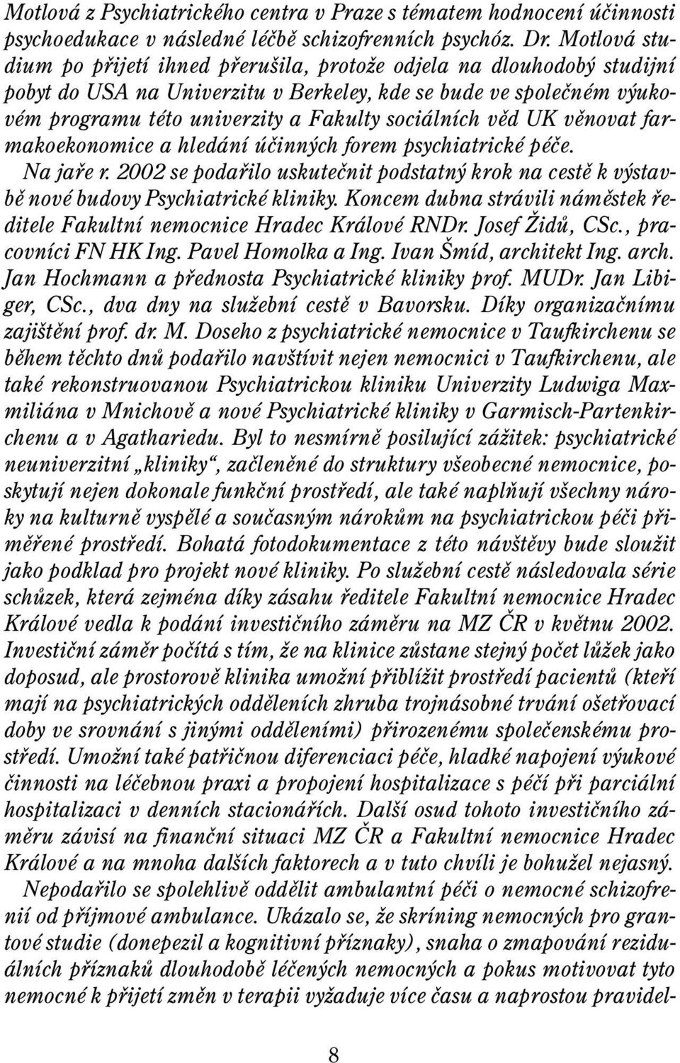 vìd UK vìnovat farmakoekonomice a hledání úèinných forem psychiatrické péèe. Na jaøe r. 2002 se podaøilo uskuteènit podstatný krok na cestì k výstavbì nové budovy Psychiatrické kliniky.