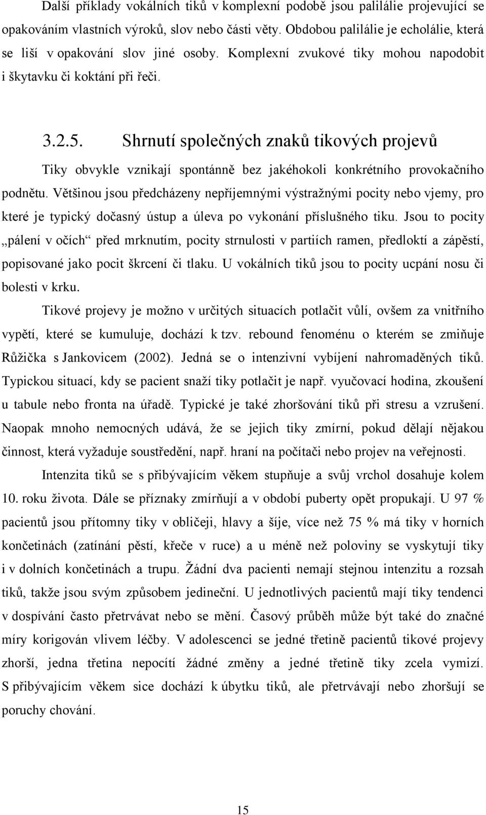 Shrnutí společných znaků tikových projevů Tiky obvykle vznikají spontánně bez jakéhokoli konkrétního provokačního podnětu.