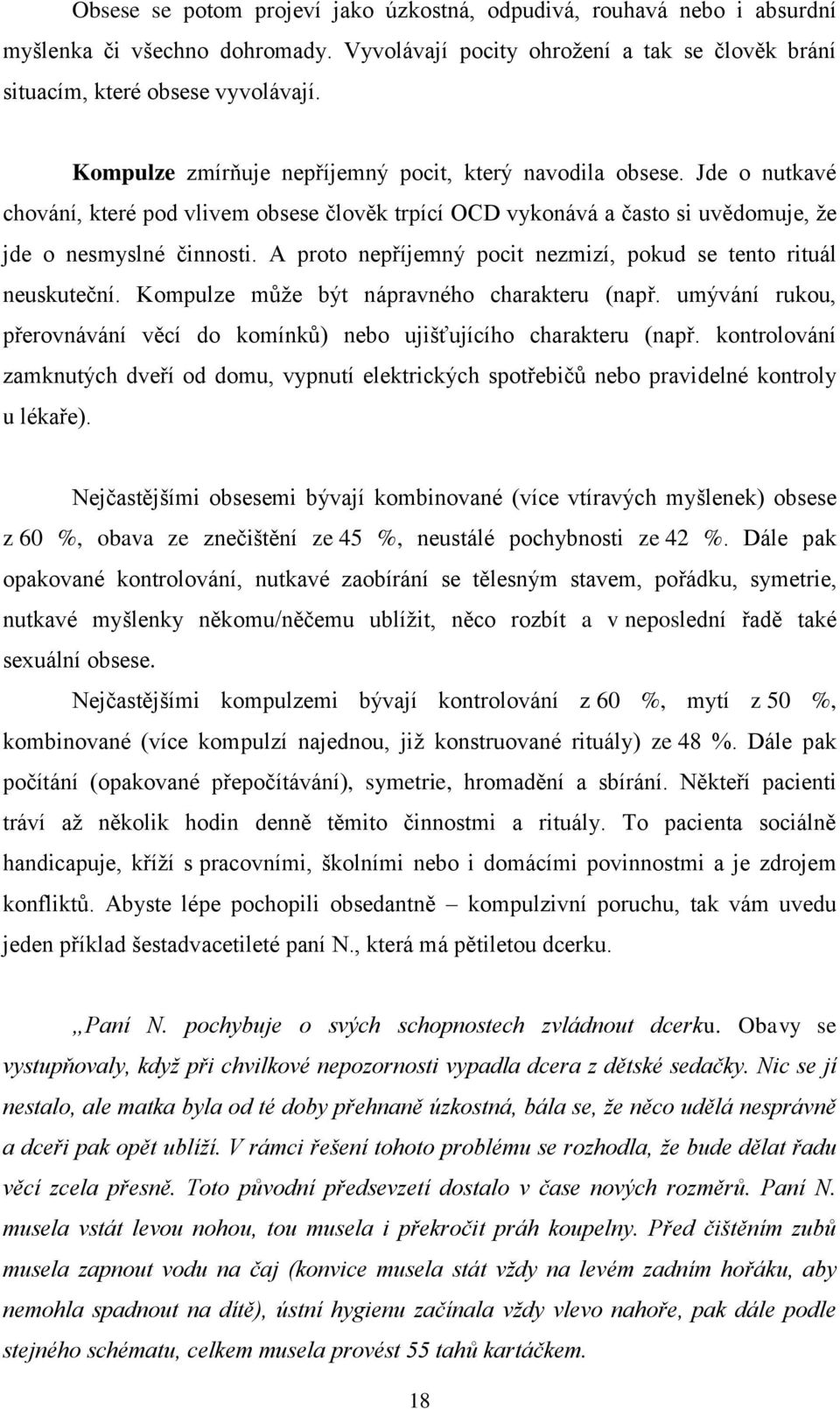 A proto nepříjemný pocit nezmizí, pokud se tento rituál neuskuteční. Kompulze může být nápravného charakteru (např. umývání rukou, přerovnávání věcí do komínků) nebo ujišťujícího charakteru (např.