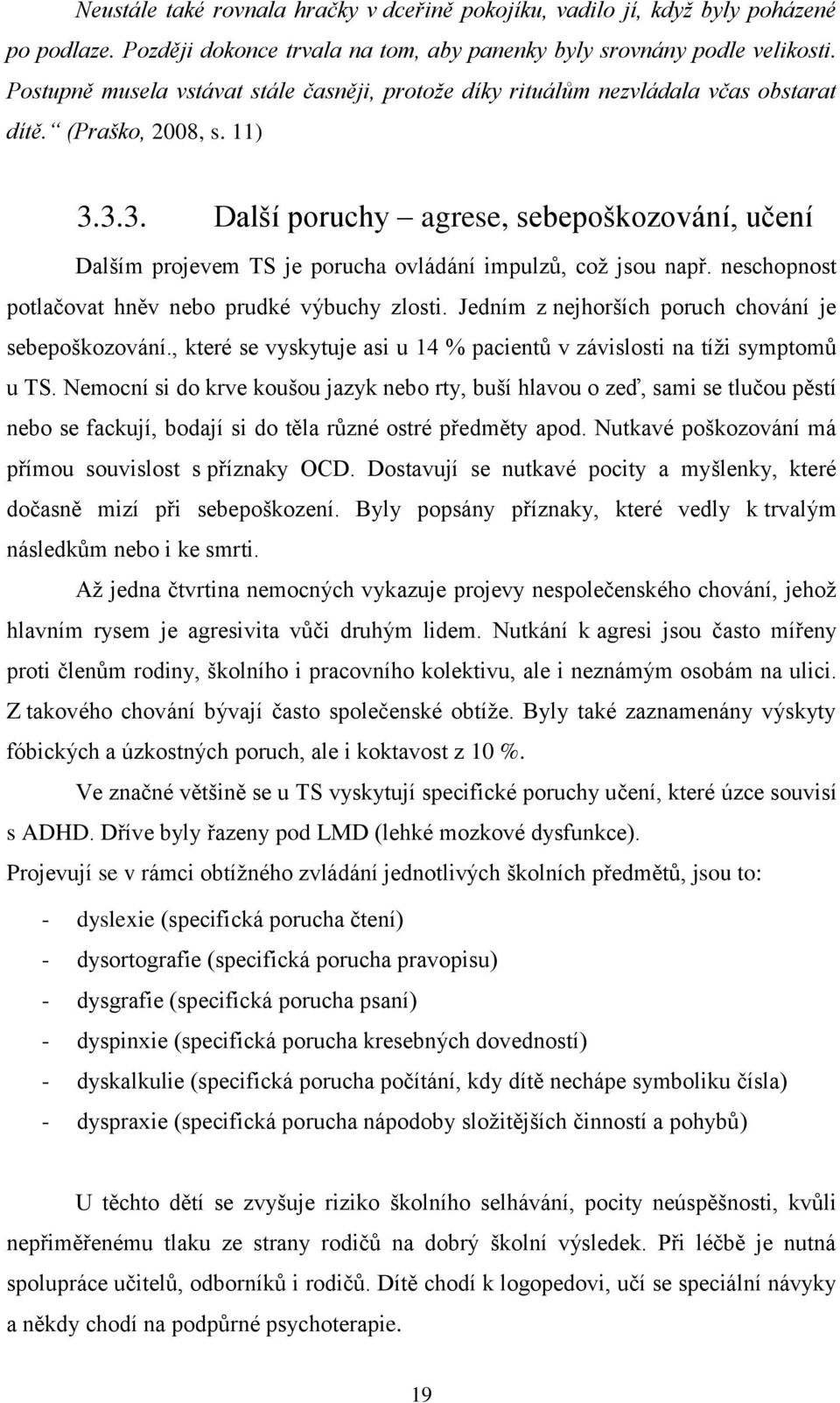 3.3. Další poruchy agrese, sebepoškozování, učení Dalším projevem TS je porucha ovládání impulzů, což jsou např. neschopnost potlačovat hněv nebo prudké výbuchy zlosti.