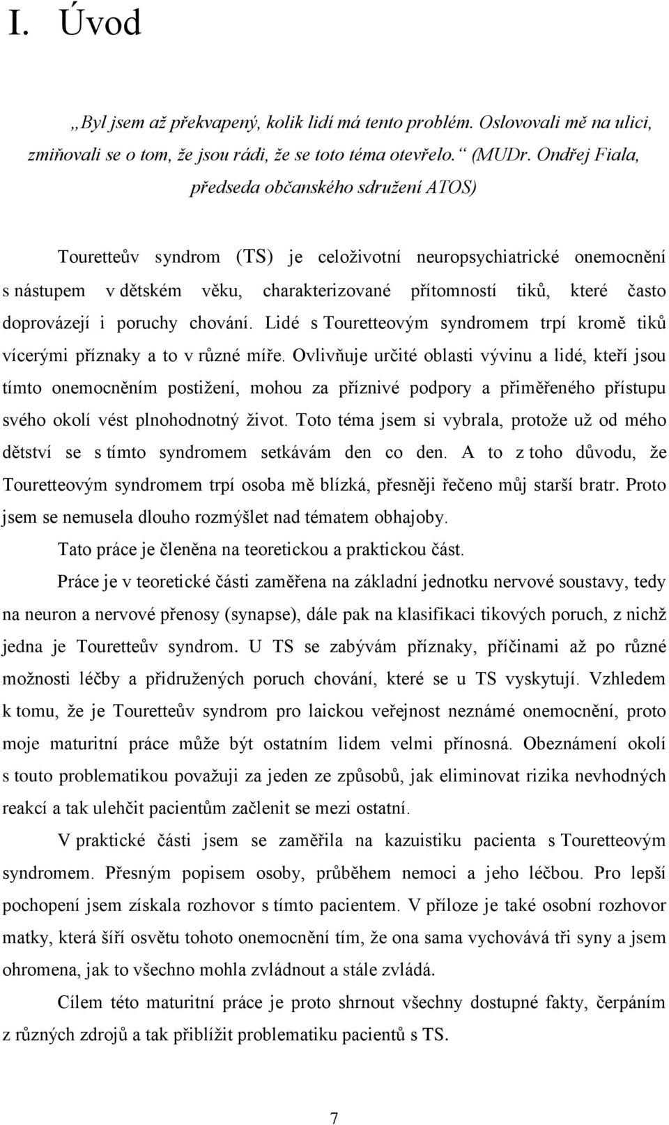 doprovázejí i poruchy chování. Lidé s Touretteovým syndromem trpí kromě tiků vícerými příznaky a to v různé míře.