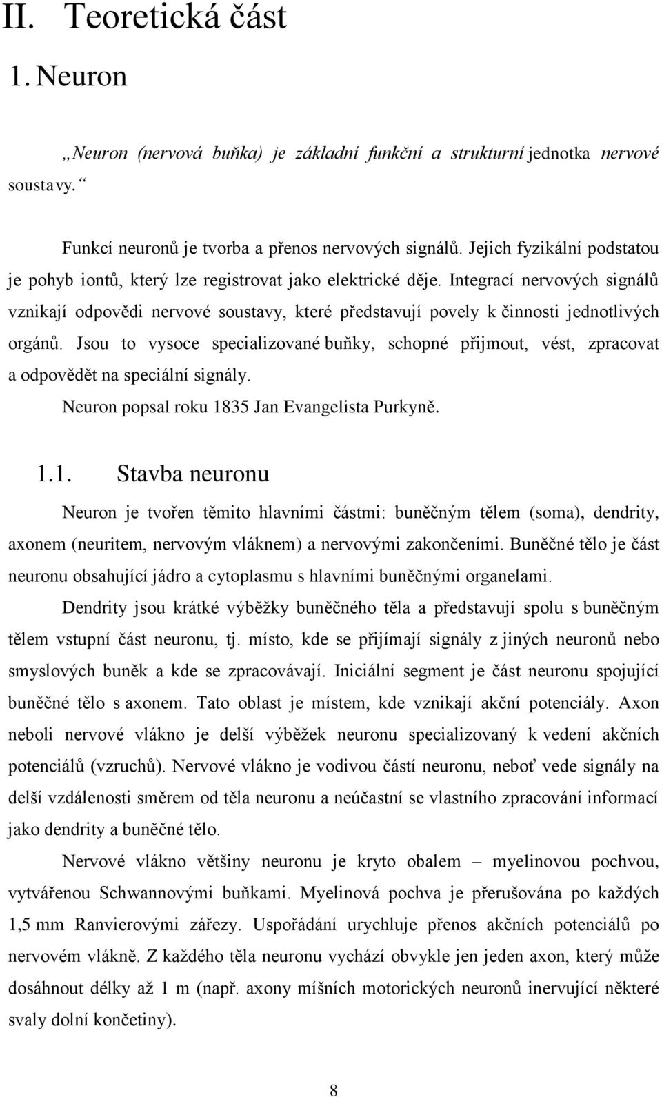 Integrací nervových signálů vznikají odpovědi nervové soustavy, které představují povely k činnosti jednotlivých orgánů.