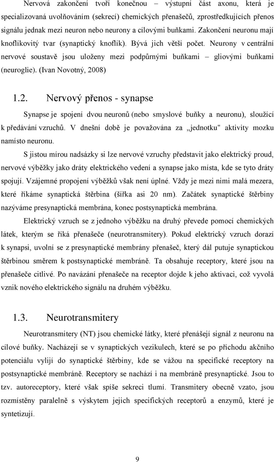 (Ivan Novotný, 2008) 1.2. Nervový přenos - synapse Synapse je spojení dvou neuronů (nebo smyslové buňky a neuronu), sloužící k předávání vzruchů.