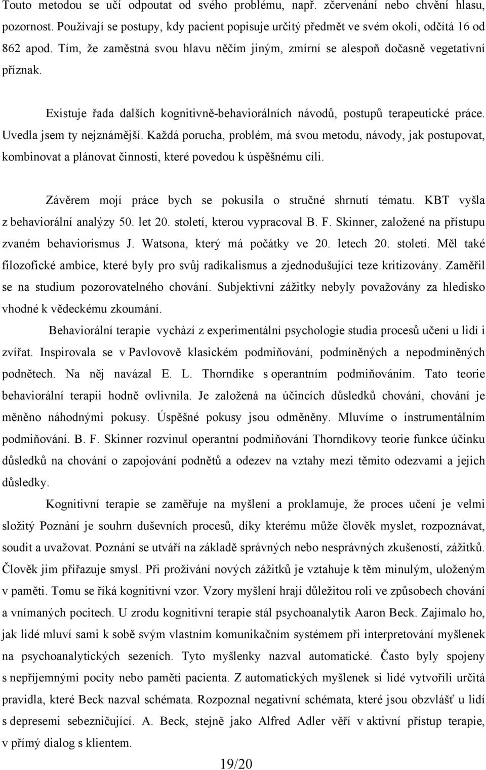 Každá porucha, problém, má svou metodu, návody, jak postupovat, kombinovat a plánovat činnosti, které povedou k úspěšnému cíli. Závěrem mojí práce bych se pokusila o stručné shrnutí tématu.