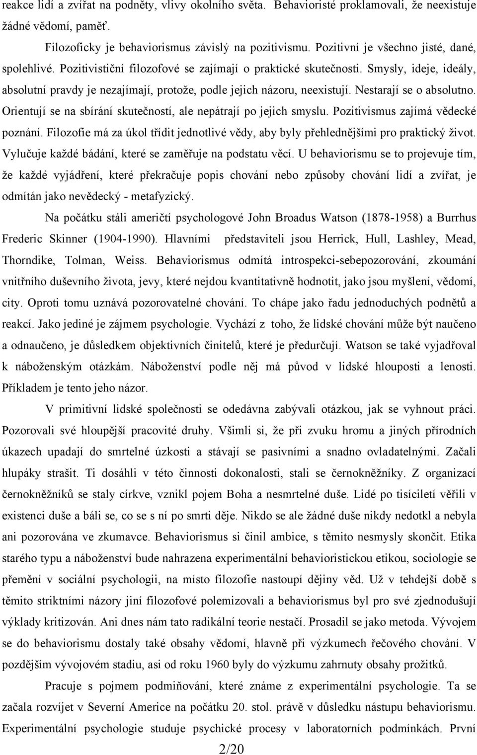 Smysly, ideje, ideály, absolutní pravdy je nezajímají, protože, podle jejich názoru, neexistují. Nestarají se o absolutno. Orientují se na sbírání skutečností, ale nepátrají po jejich smyslu.