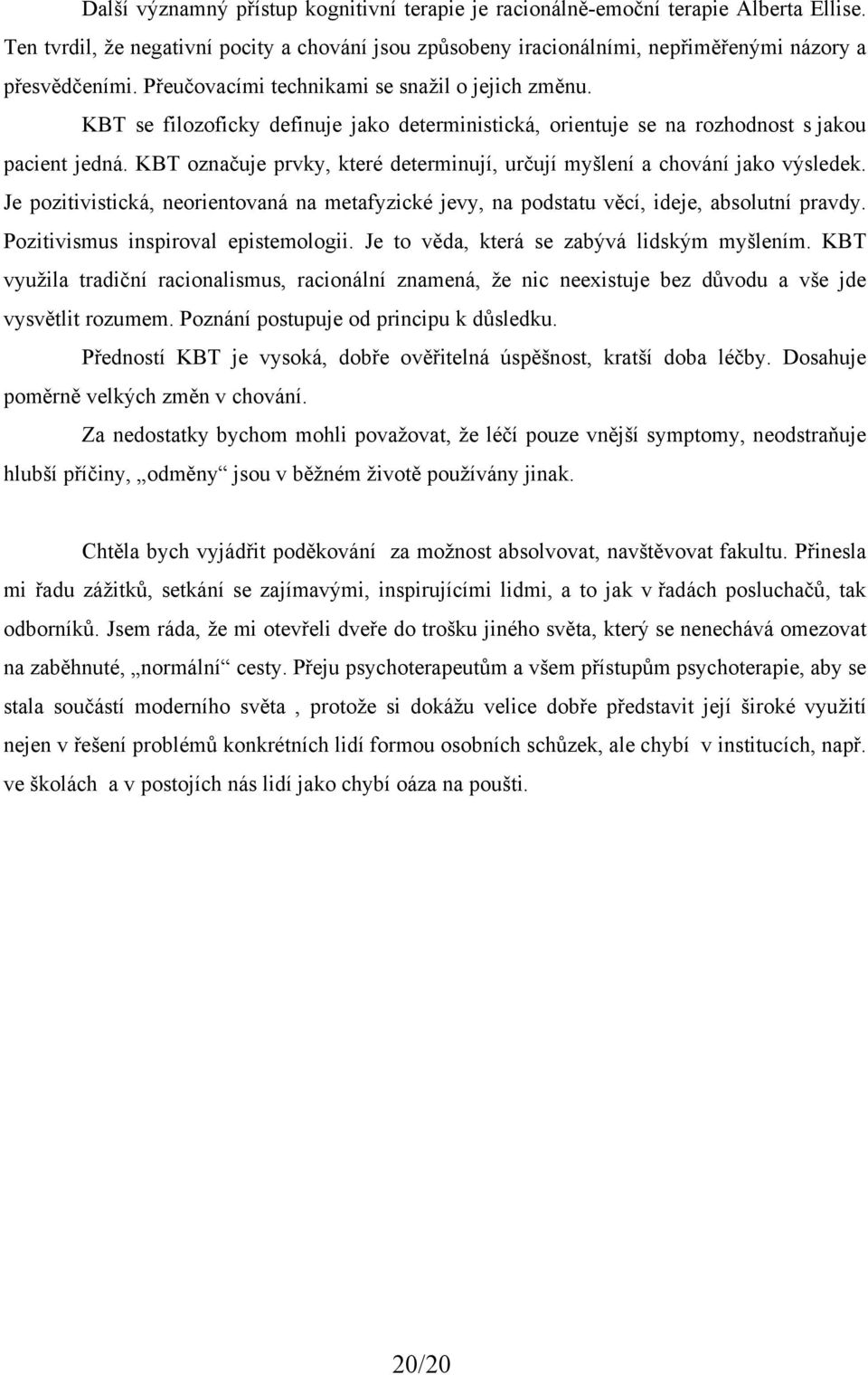 KBT označuje prvky, které determinují, určují myšlení a chování jako výsledek. Je pozitivistická, neorientovaná na metafyzické jevy, na podstatu věcí, ideje, absolutní pravdy.