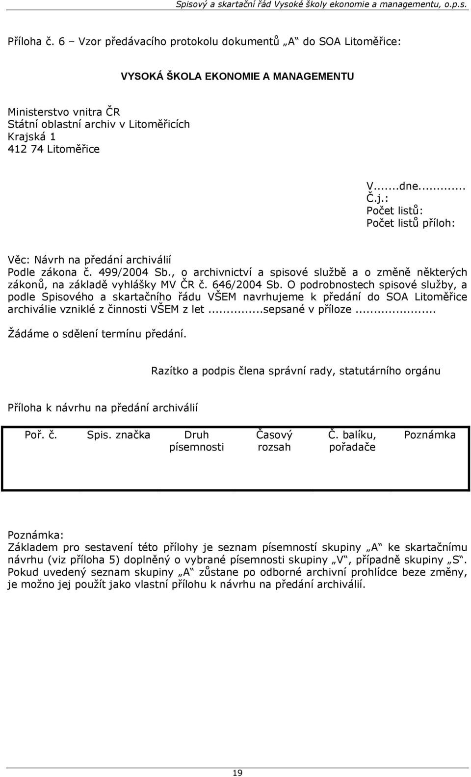 646/2004 Sb. O podrobnostech spisové služby, a podle Spisového a skartačního řádu VŠEM navrhujeme k předání do SOA Litoměřice archiválie vzniklé z činnosti VŠEM z let...sepsané v příloze.