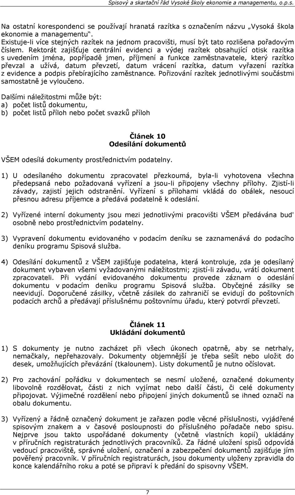 Rektorát zajišťuje centrální evidenci a výdej razítek obsahující otisk razítka s uvedením jména, popřípadě jmen, příjmení a funkce zaměstnavatele, který razítko převzal a užívá, datum převzetí, datum