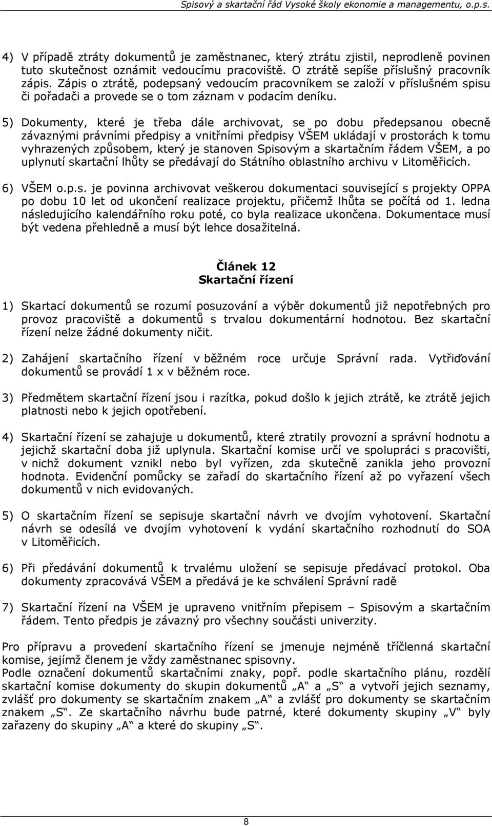 5) Dokumenty, které je třeba dále archivovat, se po dobu předepsanou obecně závaznými právními předpisy a vnitřními předpisy VŠEM ukládají v prostorách k tomu vyhrazených způsobem, který je stanoven