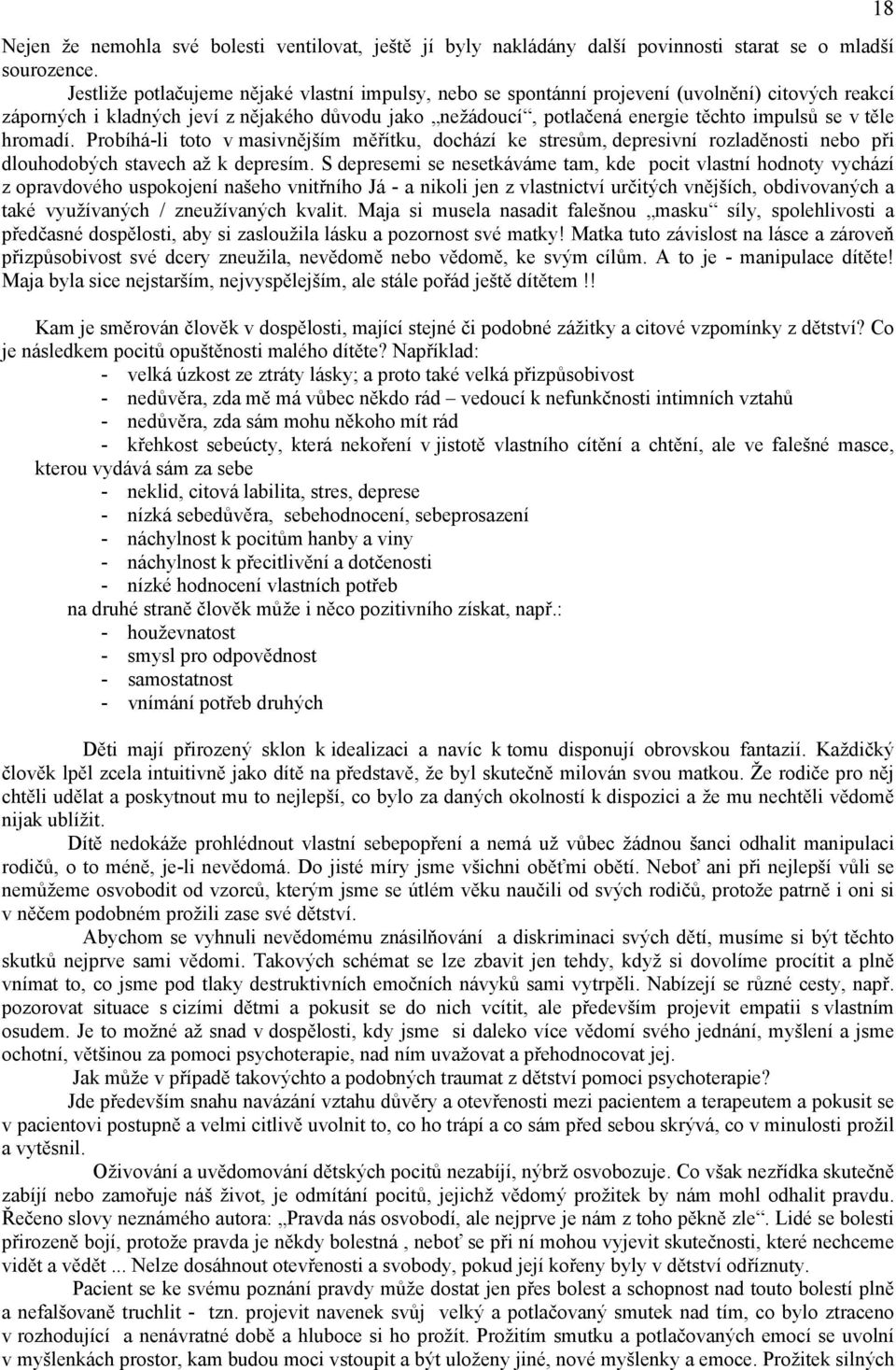 těle hromadí. Probíhá-li toto v masivnějším měřítku, dochází ke stresům, depresivní rozladěnosti nebo při dlouhodobých stavech až k depresím.