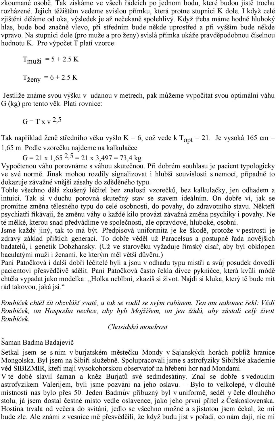 Na stupnici dole (pro muže a pro ženy) svislá přímka ukáže pravděpodobnou číselnou hodnotu K. Pro výpočet T platí vzorce: T muži = 5 + 2.5 K T ženy = 6 + 2.