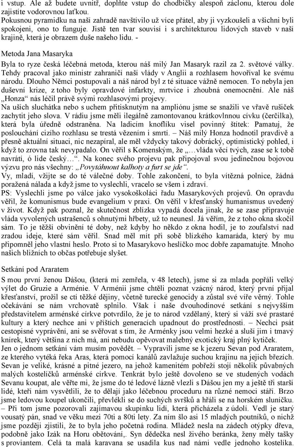 Jistě ten tvar souvisí i s architekturou lidových staveb v naší krajině, která je obrazem duše našeho lidu.