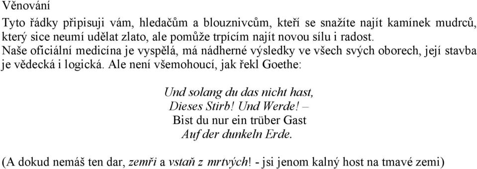 Naše oficiální medicína je vyspělá, má nádherné výsledky ve všech svých oborech, její stavba je vědecká i logická.