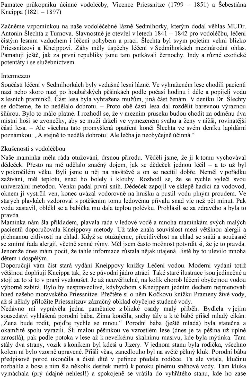 Šlechta byl svým pojetím velmi blízko Priessnitzovi a Kneippovi. Záhy měly úspěchy léčení v Sedmihorkách mezinárodní ohlas.