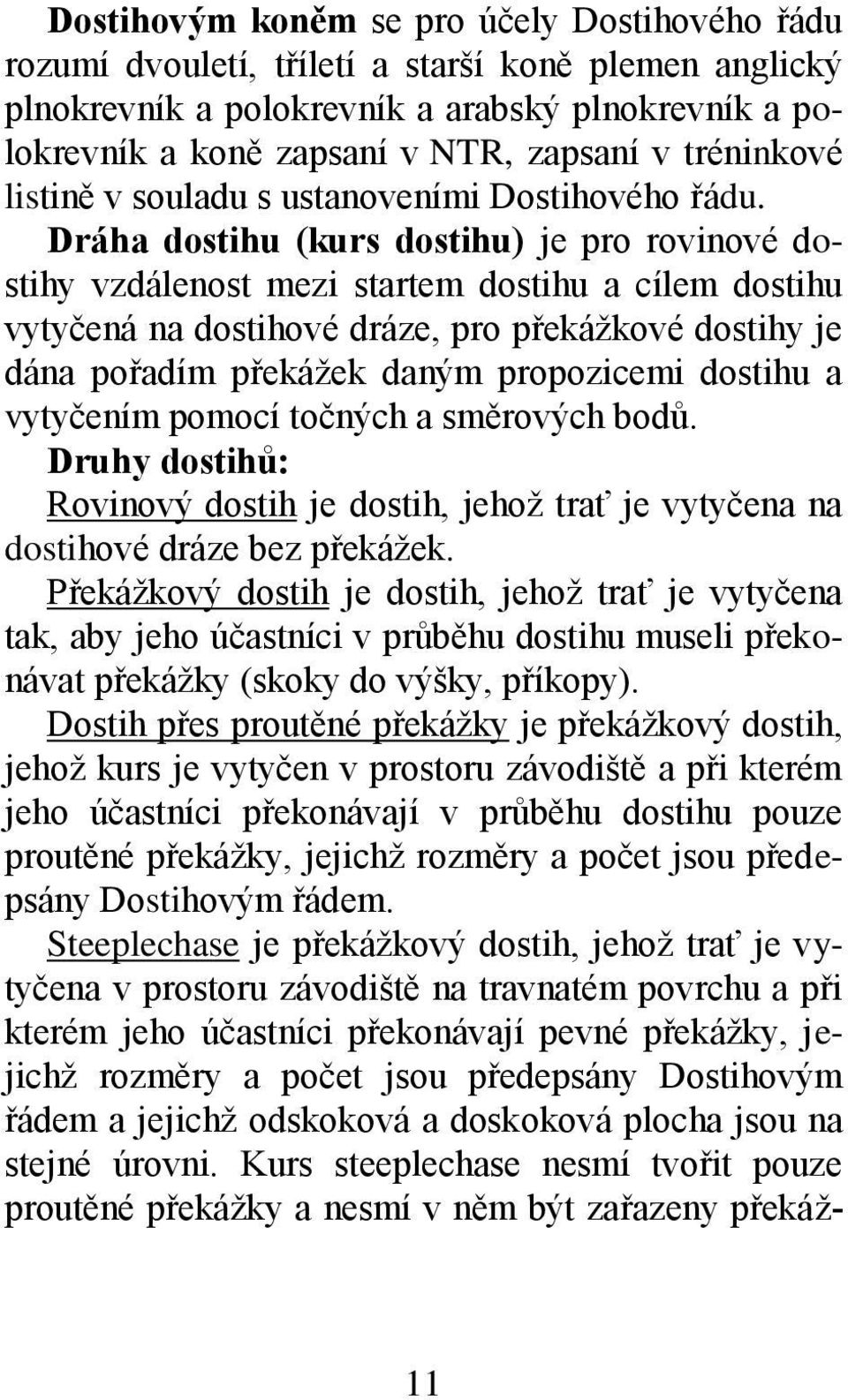 Dráha dostihu (kurs dostihu) je pro rovinové dostihy vzdálenost mezi startem dostihu a cílem dostihu vytyčená na dostihové dráze, pro překážkové dostihy je dána pořadím překážek daným propozicemi