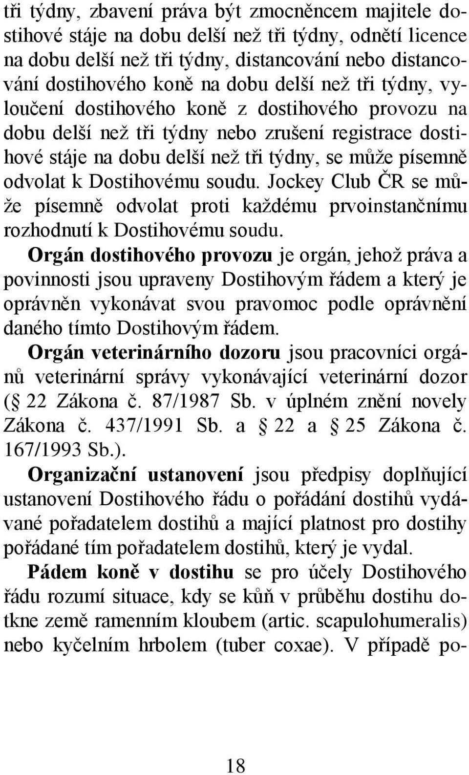 soudu. Jockey Club ČR se může písemně odvolat proti každému prvoinstančnímu rozhodnutí k Dostihovému soudu.