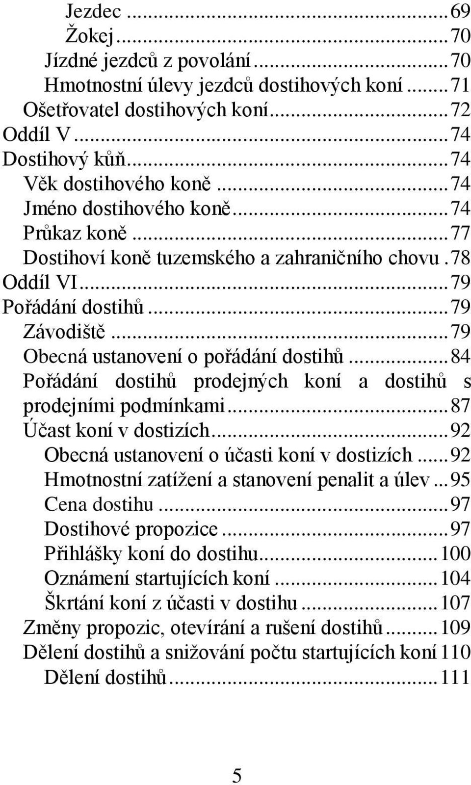 .. 84 Pořádání dostihů prodejných koní a dostihů s prodejními podmínkami... 87 Účast koní v dostizích... 92 Obecná ustanovení o účasti koní v dostizích.