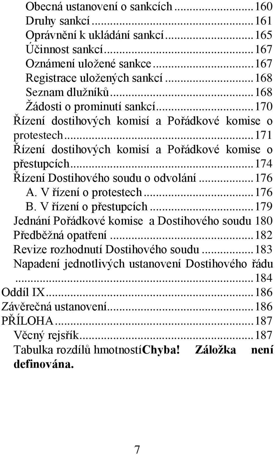 .. 174 Řízení Dostihového soudu o odvolání... 176 A. V řízení o protestech... 176 B. V řízení o přestupcích... 179 Jednání Pořádkové komise a Dostihového soudu 180 Předběžná opatření.