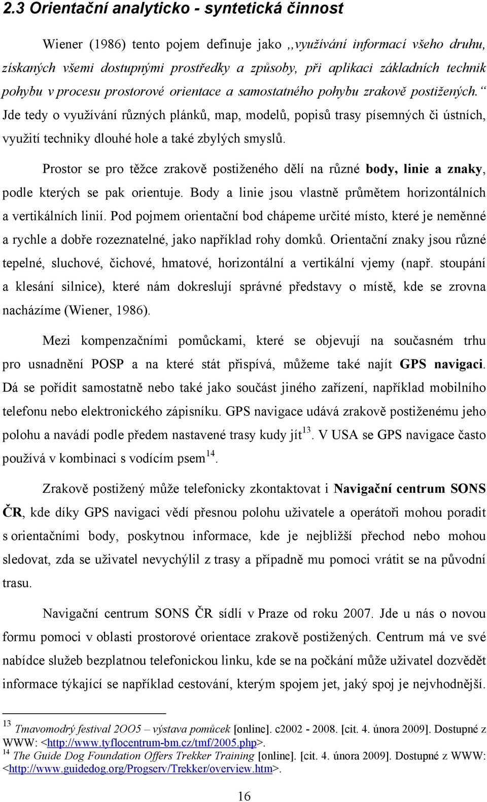 Jde tedy o využívání různých plánků, map, modelů, popisů trasy písemných či ústních, využití techniky dlouhé hole a také zbylých smyslů.