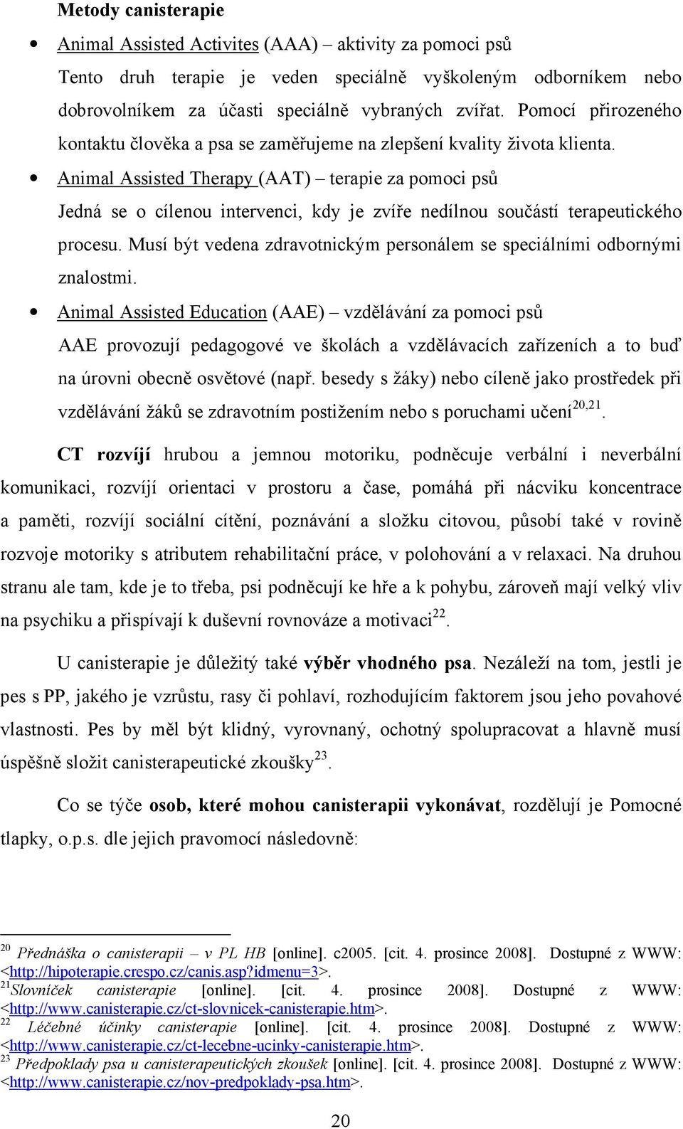 Animal Assisted Therapy (AAT) terapie za pomoci psů Jedná se o cílenou intervenci, kdy je zvíře nedílnou součástí terapeutického procesu.