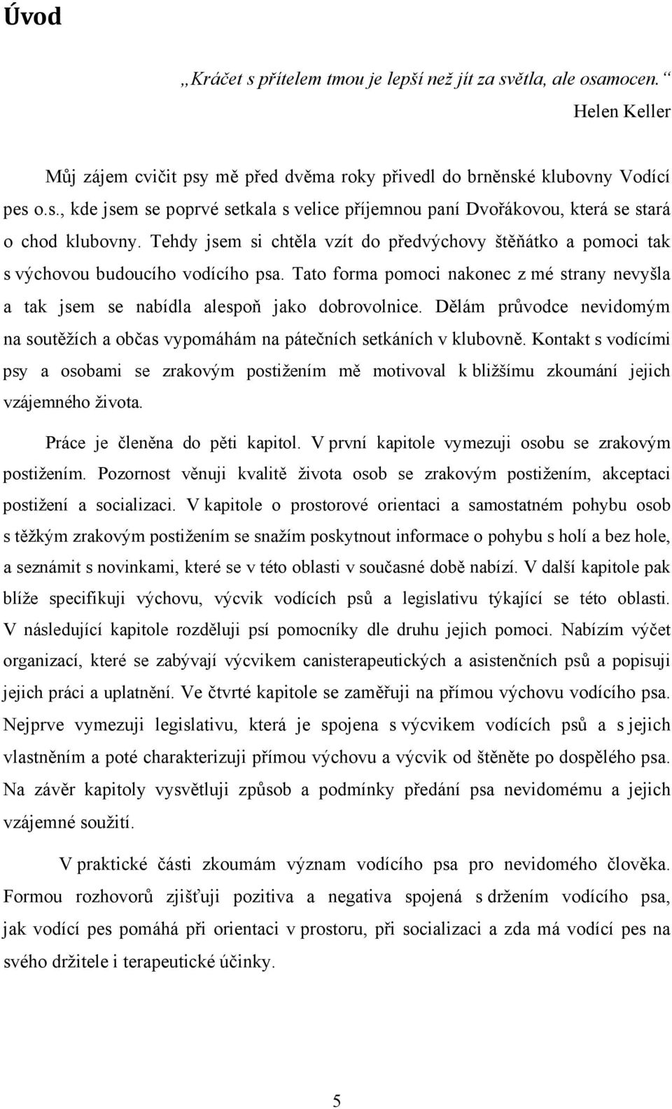 Dělám průvodce nevidomým na soutěžích a občas vypomáhám na pátečních setkáních v klubovně.