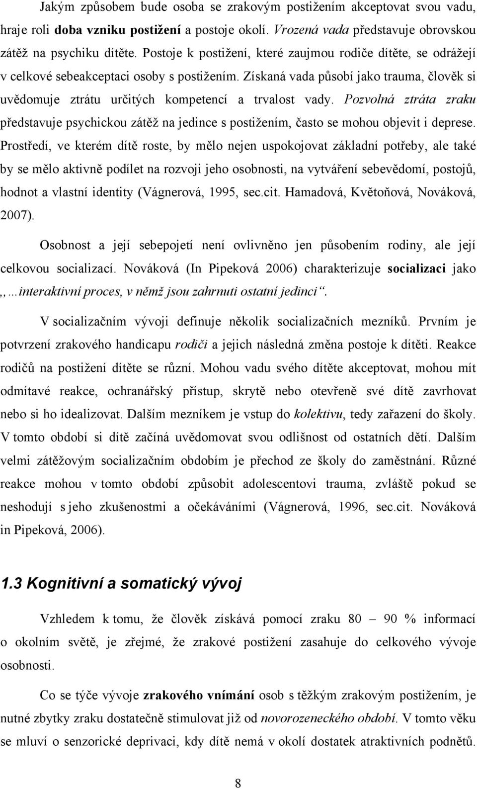 Získaná vada působí jako trauma, člověk si uvědomuje ztrátu určitých kompetencí a trvalost vady.