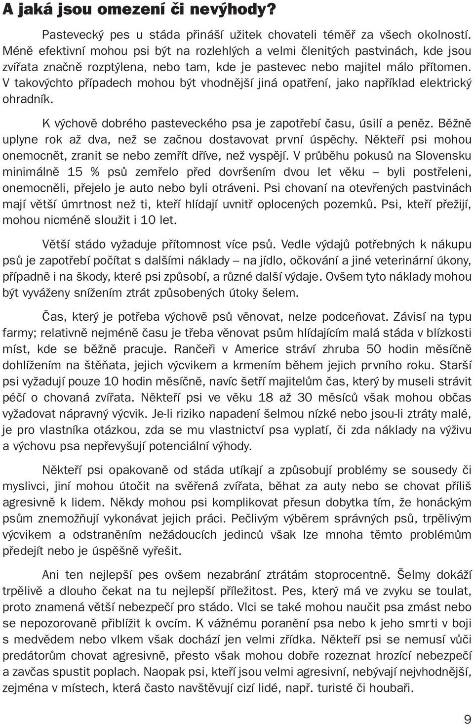 V takovýchto případech mohou být vhodnější jiná opatření, jako například elektrický ohradník. K výchově dobrého pasteveckého psa je zapotřebí času, úsilí a peněz.