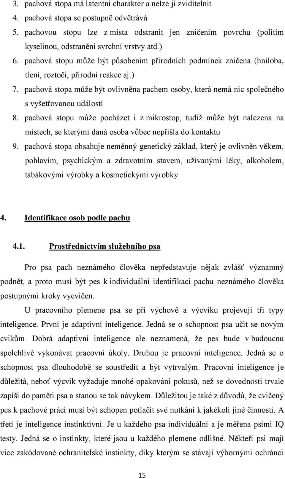 pachová stopu může být působením přírodních podmínek zničena (hniloba, tlení, roztoči, přírodní reakce aj.) 7.