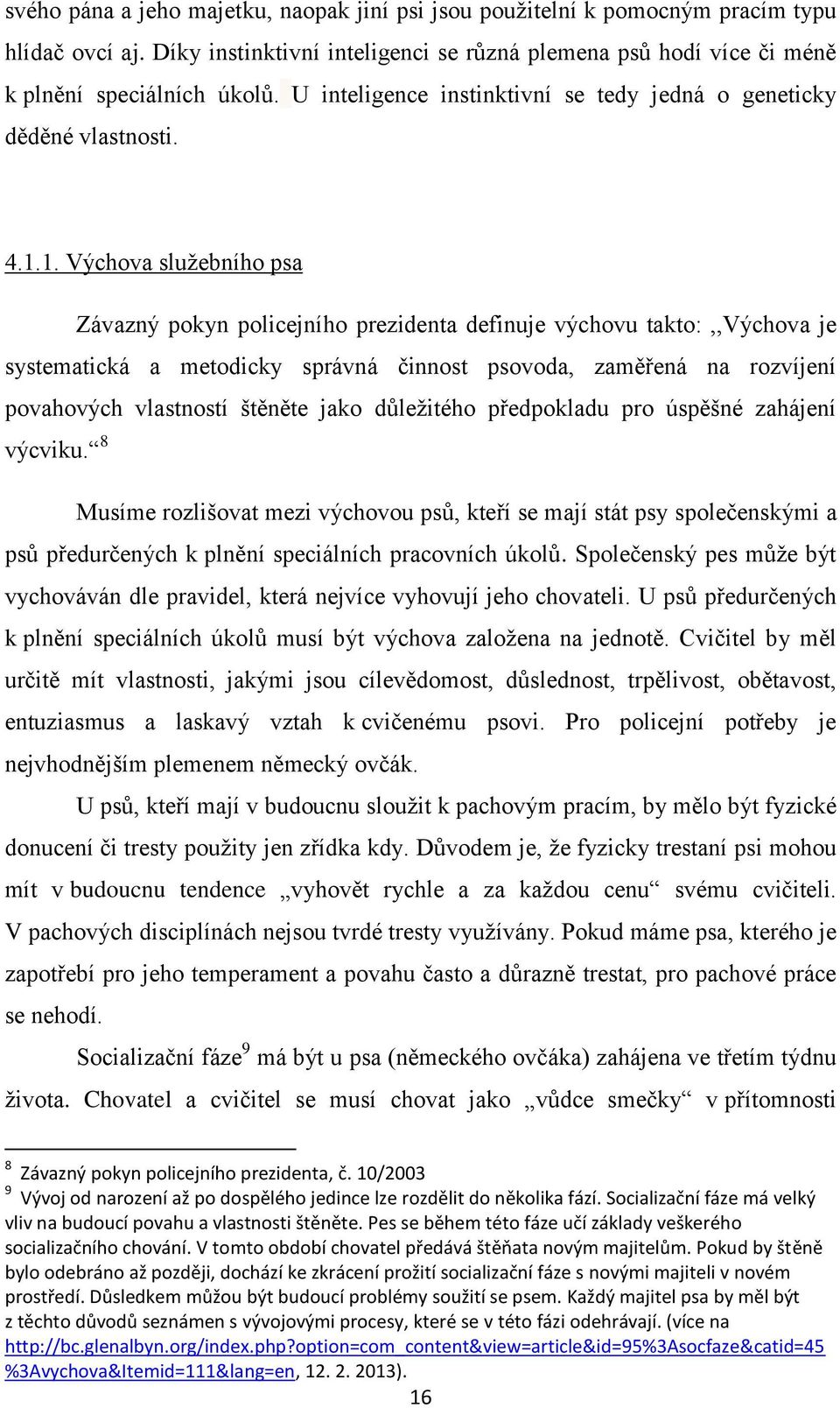 1. Výchova služebního psa Závazný pokyn policejního prezidenta definuje výchovu takto:,,výchova je systematická a metodicky správná činnost psovoda, zaměřená na rozvíjení povahových vlastností