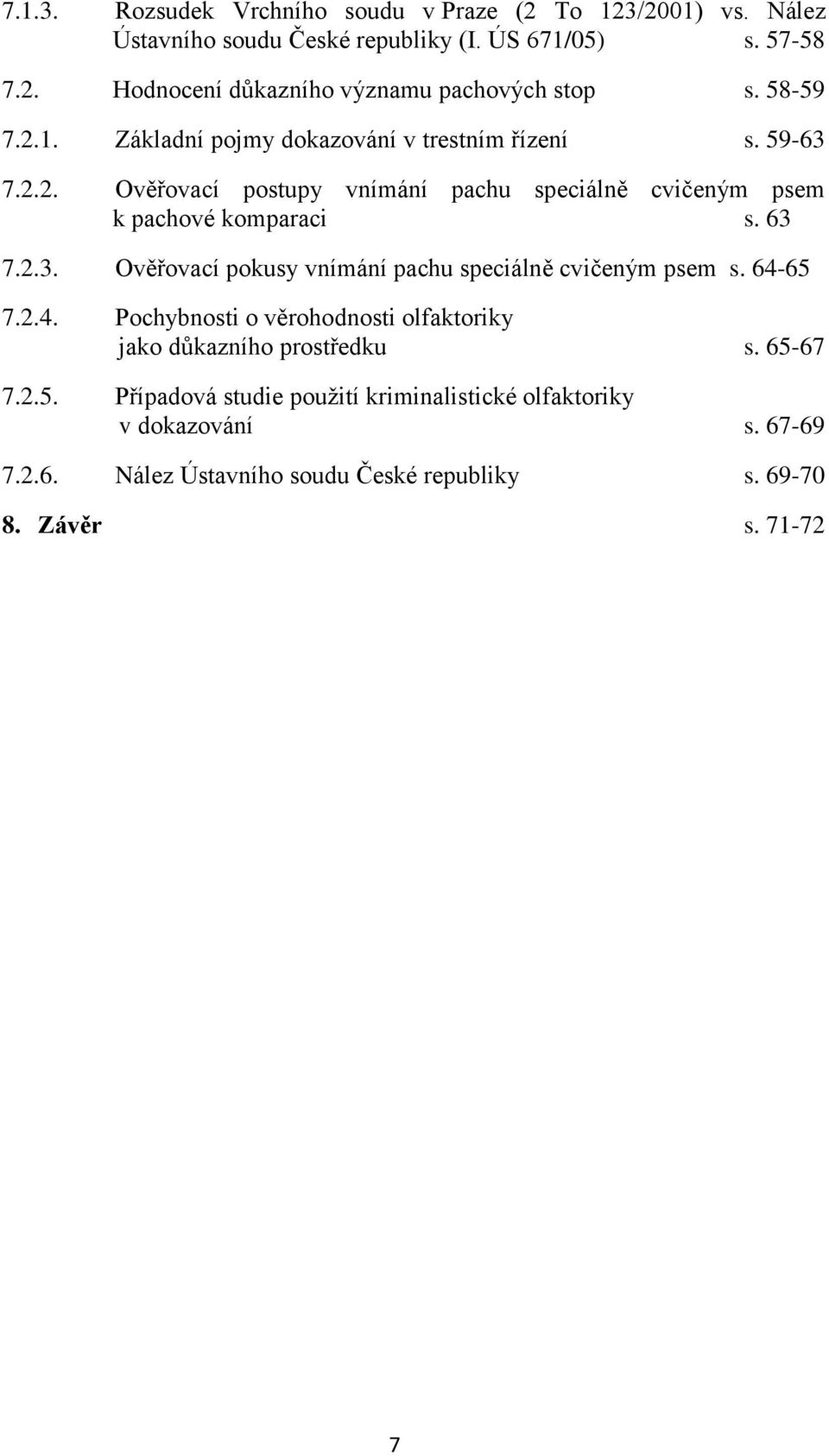 64-65 7.2.4. Pochybnosti o věrohodnosti olfaktoriky jako důkazního prostředku s. 65-67 7.2.5. Případová studie použití kriminalistické olfaktoriky v dokazování s.