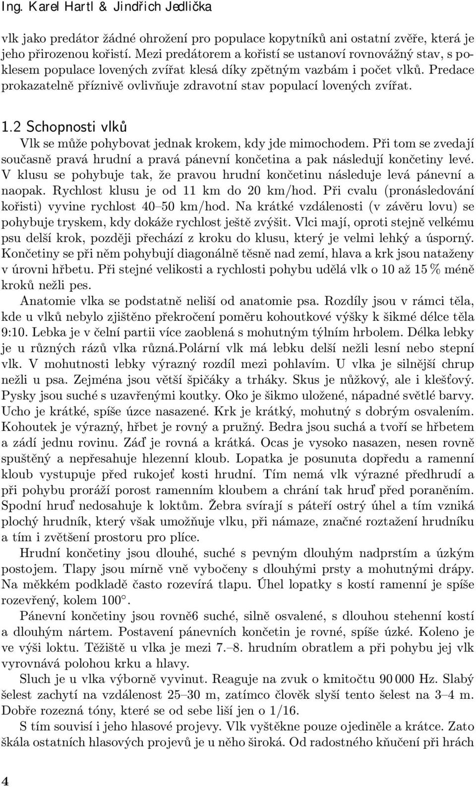 Predace prokazatelně příznivě ovlivňuje zdravotní stav populací lovených zvířat. 1.2 Schopnosti vlků Vlk se může pohybovat jednak krokem, kdy jde mimochodem.