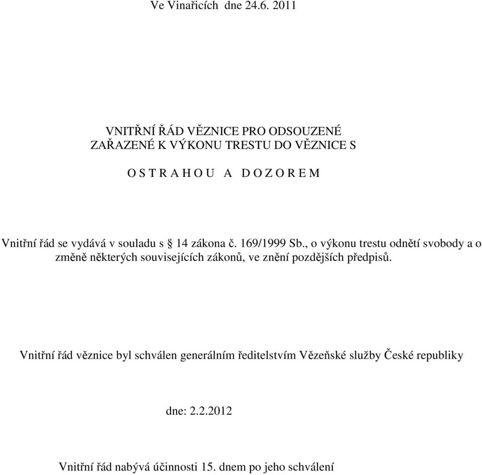 Vnitřní řád se vydává v souladu s 14 zákona č. 169/1999 Sb.