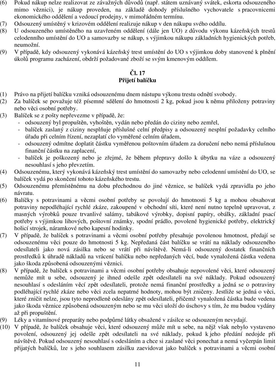 (7) Odsouzený umístěný v krizovém oddělení realizuje nákup v den nákupu svého oddílu.