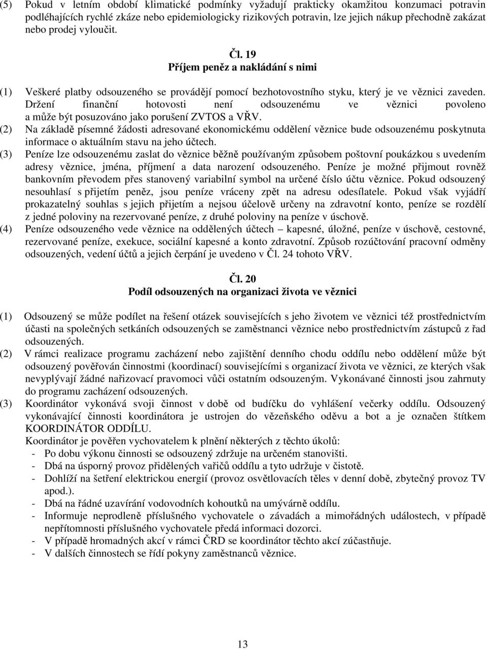 Držení finanční hotovosti není odsouzenému ve věznici povoleno a může být posuzováno jako porušení ZVTOS a VŘV.