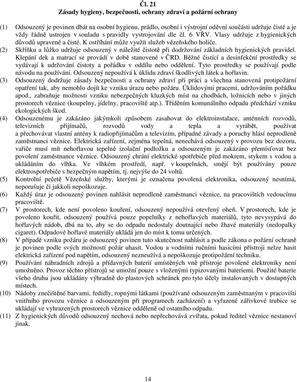 (2) Skříňku a lůžko udržuje odsouzený v náležité čistotě při dodržování základních hygienických pravidel. Klepání dek a matrací se provádí v době stanovené v ČRD.