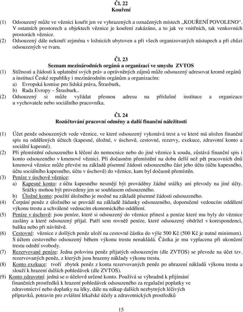 (2) Odsouzený dále nekouří zejména v ložnicích ubytoven a při všech organizovaných nástupech a při chůzi odsouzených ve tvaru. Čl.