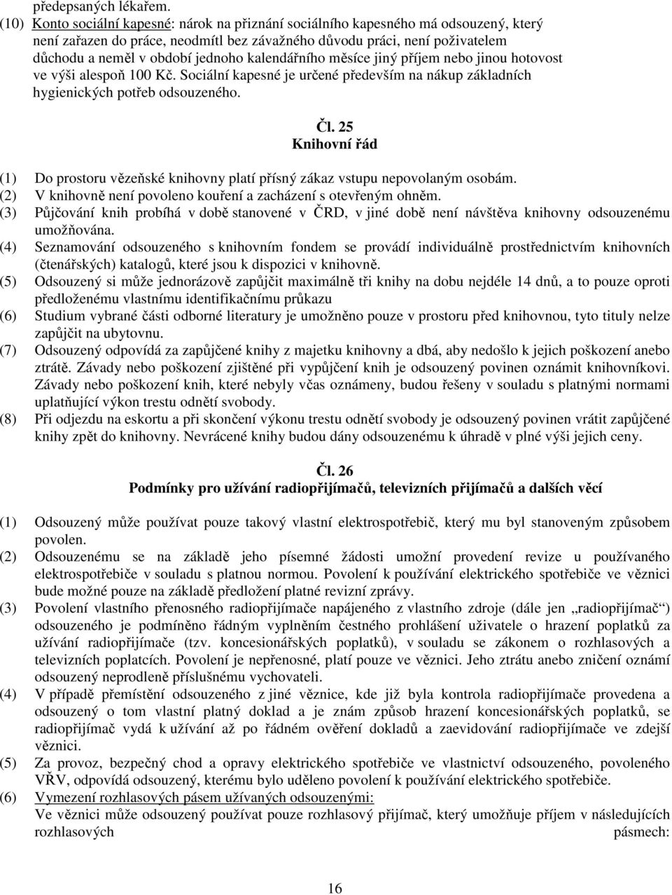 kalendářního měsíce jiný příjem nebo jinou hotovost ve výši alespoň 100 Kč. Sociální kapesné je určené především na nákup základních hygienických potřeb odsouzeného. Čl.