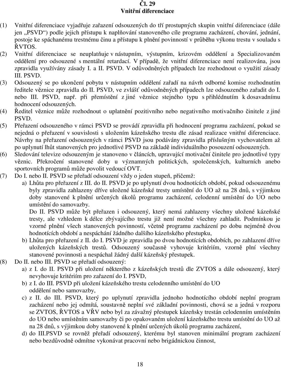 (2) Vnitřní diferenciace se neuplatňuje v nástupním, výstupním, krizovém oddělení a Specializovaném oddělení pro odsouzené s mentální retardací.