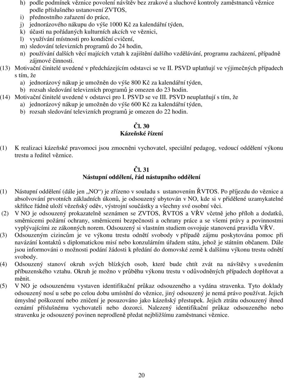 věcí majících vztah k zajištění dalšího vzdělávání, programu zacházení, případně zájmové činnosti. (13) Motivační činitelé uvedené v předcházejícím odstavci se ve II.