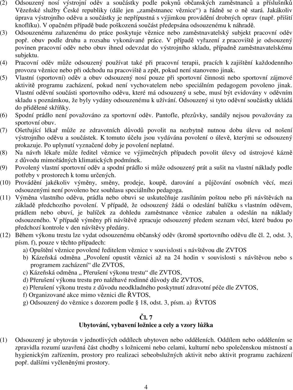 (3) Odsouzenému zařazenému do práce poskytuje věznice nebo zaměstnavatelský subjekt pracovní oděv popř. obuv podle druhu a rozsahu vykonávané práce.