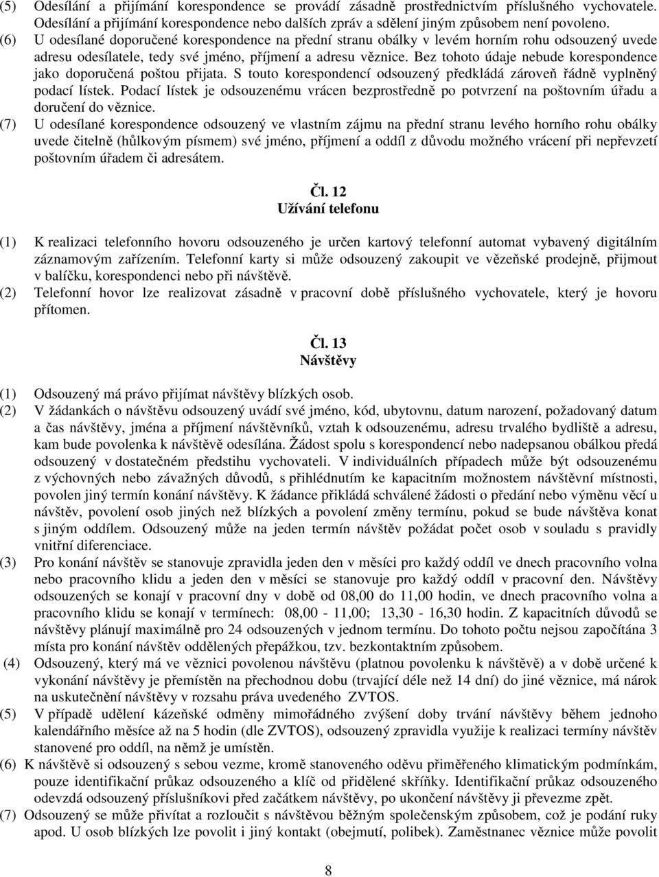 Bez tohoto údaje nebude korespondence jako doporučená poštou přijata. S touto korespondencí odsouzený předkládá zároveň řádně vyplněný podací lístek.