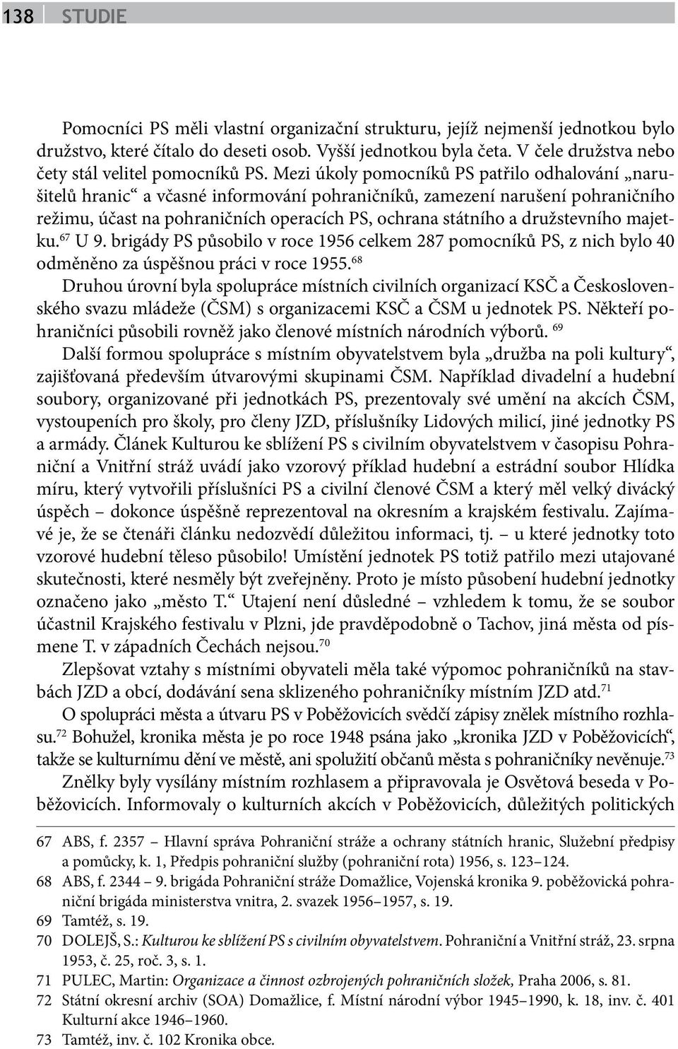 Mezi úkoly pomocníků PS patřilo odhalování narušitelů hranic a včasné informování pohraničníků, zamezení narušení pohraničního režimu, účast na pohraničních operacích PS, ochrana státního a