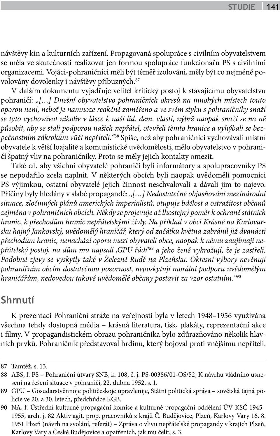 87 V dalším dokumentu vyjadřuje velitel kritický postoj k stávajícímu obyvatelstvu pohraničí: [ ] Dnešní obyvatelstvo pohraničních okresů na mnohých místech touto oporou není, neboť je namnoze