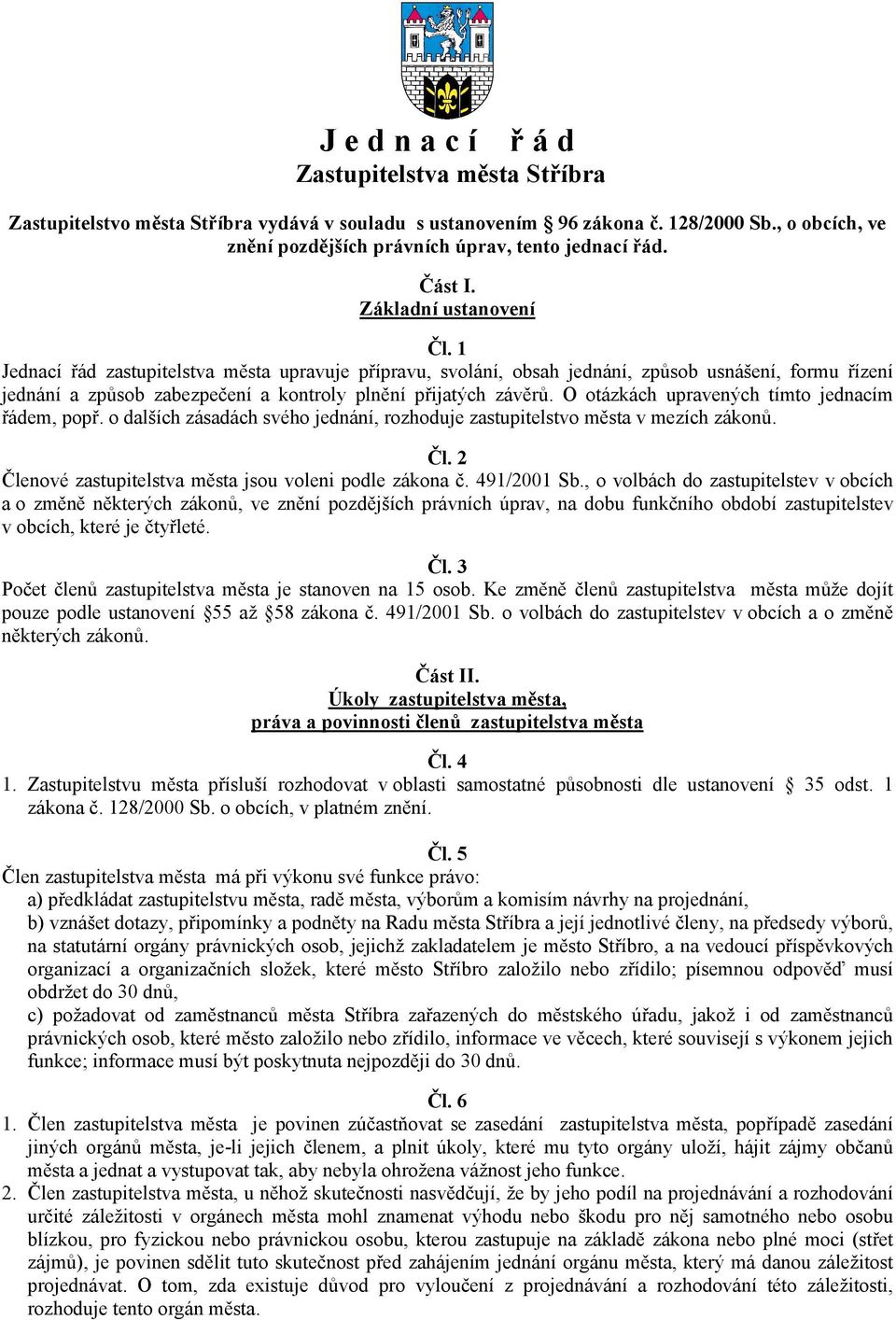 1 Jednací řád zastupitelstva města upravuje přípravu, svolání, obsah jednání, způsob usnášení, formu řízení jednání a způsob zabezpečení a kontroly plnění přijatých závěrů.