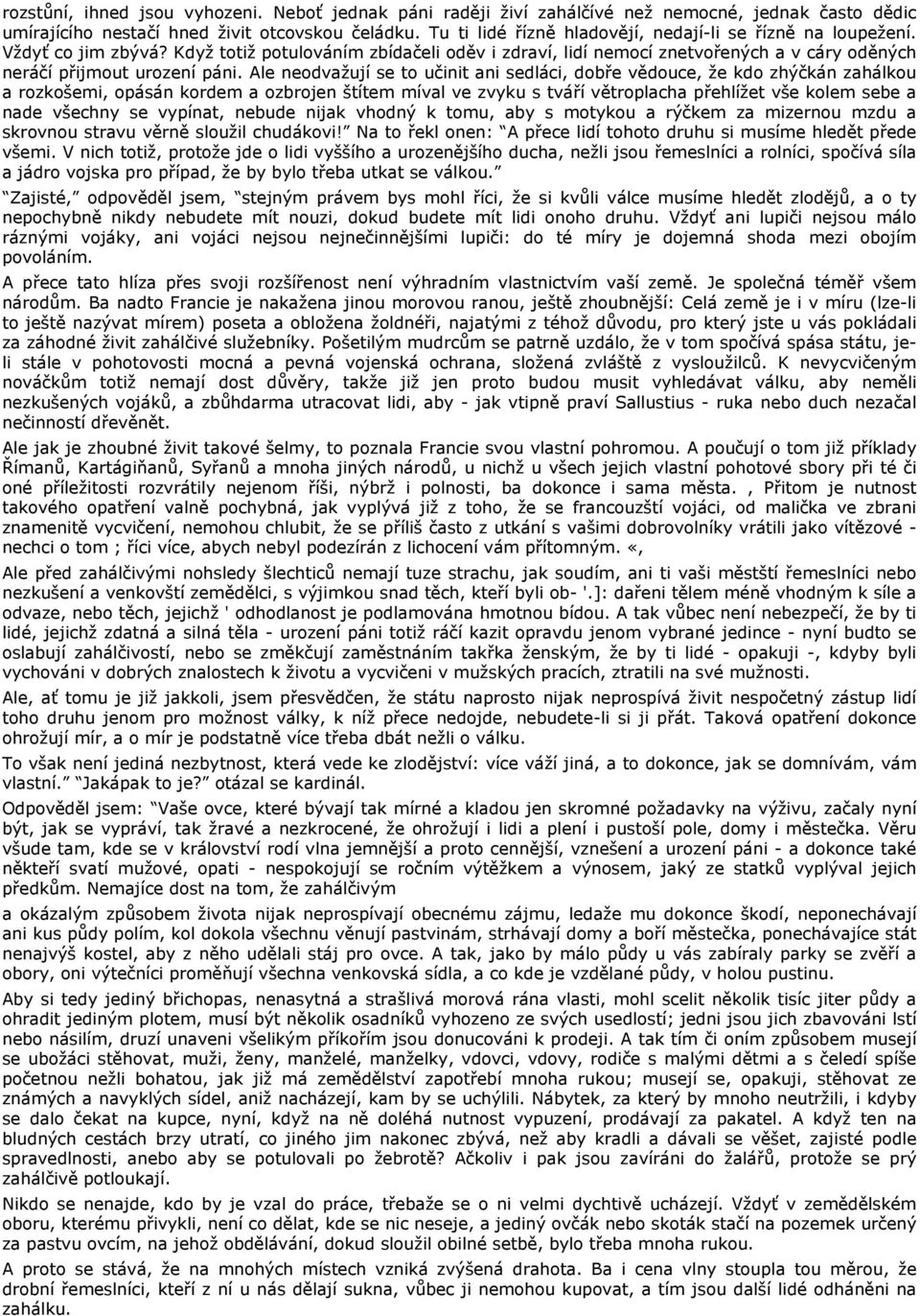 Ale neodvažují se to učinit ani sedláci, dobře vědouce, že kdo zhýčkán zahálkou a rozkošemi, opásán kordem a ozbrojen štítem míval ve zvyku s tváří větroplacha přehlížet vše kolem sebe a nade všechny